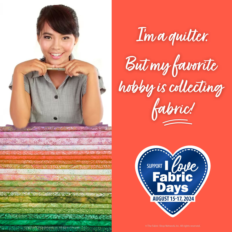 ILFD2024 I'm a quilter - my favorite hobby Is collecting fabric